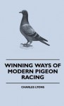 Winning Ways Of Modern Pigeon Racing - Charles Lyons