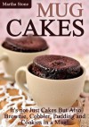 Mug Cakes: It's not Just Cakes But Also Brownie, Cobbler, Pudding and Cookies in a Mug! - Martha Stone