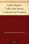 Violin Mastery Talks with Master Violinists and Teachers - Frederick Herman Martens