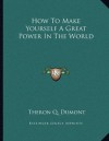 How To Make Yourself A Great Power In The World - Theron Q. Dumont