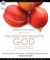 The Good and Beautiful God: Falling in Love With the God Jesus Knows (Audio) - James Bryan Smith, Arthur Morey