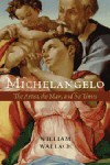 Michelangelo: The Artist, the Man and his Times - William E. Wallace