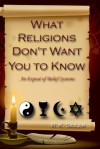 What Religions Don't Want You to Know....An Expose' of Belief Systems - R. K. Sidler, Carol Ann Johnson