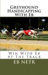 Greyhound Handicapping With Eb - Eb Netr, Jim Smith