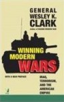 Winning Modern Wars: Iraq, Terrrorism and the American Empire - Wesley K. Clark