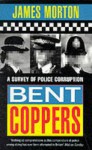 Bent Coppers: Survey of Police Corruption - James Morton