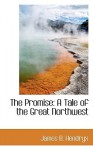 The Promise: A Tale of the Great Northwest - James B. Hendryx