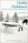 Heikki Heikkinen and Other Stories of Upper Peninsula Finns - Lauri Anderson