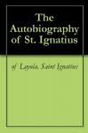 The Autobiography of St. Ignatius - Saint Ignatius of Loyola