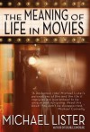 The Meaning of Life in Movies - Michael Lister