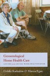 Gerontological Home Health Care: A Guide for the Social Work Practitioner - Goldie Kadushin, Marcia Egan