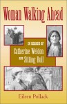 Woman Walking Ahead: In Search of Catherine Weldon and Sitting Bull - Eileen Pollack