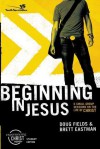Beginning in Jesus: 6 Small Group Sessions on the Life of Christ - Doug Fields, Brett Eastman