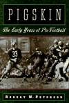 Pigskin: The Early Years of Pro Football - Robert W. Peterson