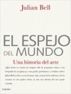 El espejo del mundo/ Mirror of the World: Una historia del arte/ A New History of Art (Spanish Edition) - Julian Bell, Mónica Rubio