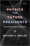 Physics for Future Presidents: The Science Behind the Headlines - Richard A. Muller