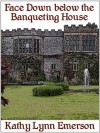 Face Down below the Banqueting House (Lady Appleton mysteries) - Kathy Lynn Emerson