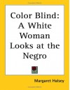 Color Blind: A White Woman Looks at the Negro - Margaret Halsey