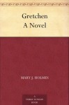 Gretchen A Novel - Mary J. Holmes