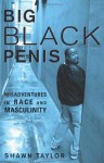 Big Black Penis: Misadventures in Race and Masculinity - Shawn Taylor