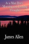 As a Man Does: Morning and Evening Thoughts - James Allen