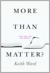 More Than Matter?: Is There More to Life Than Molecules? - Keith Ward