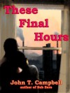 These Final Hours - John Campbell