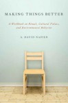 Making Things Better: A Workbook on Ritual, Cultural Values, and Environmental Behavior - A David Napier