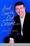 And Smith Did Score: The Gordon Smith Story - Gordon Smith, Norman Macdonald