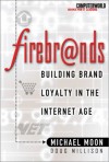 Firebrands: Building Brand Loyalty in the Internet Age - Michael Moon
