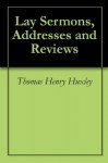 Lay Sermons, Addresses and Reviews - Thomas Henry Huxley