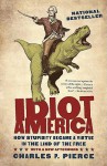 Idiot America: How Stupidity Became a Virtue in the Land of the Free - Charles P. Pierce