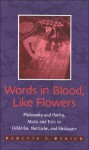 Words in Blood, Like Flowers: Philosophy and Poetry, Music and Eros in Holderlin, Nietzsche, Heidegger - Babette E. Babich