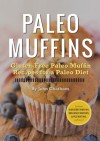 Paleo Muffins: Gluten-Free Muffin Recipes for a Paleo Diet - Callisto Media