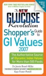 The New Glucose Revolution Shopper's Guide to GI Values 2007: The Authoritative Source of Glycemic Index Values for More than 500 Foods (Glucose Revolution) - Jennie Brand-Miller, Kaye Foster-Powell M. Nutr & Diet