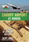 Cardiff Airport at Rhoose: 70 Years of Aviation History - Geoff Jones