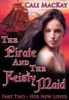 The Pirate and the Feisty Maid: Part Two - Her New Lover - Cali MacKay