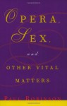 Opera, Sex and Other Vital Matters - Paul Robinson