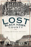 Lost Black Hawk County: Vanished Towns of the Cedar Valley - Linda McCann