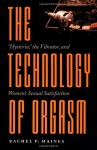 The Technology of Orgasm: "Hysteria," the Vibrator, and Women's Sexual Satisfaction - Rachel P. Maines