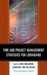 Time and Project Management Strategies for Librarians - Carol Smallwood, Jason Kuhl, Lisa Fraser