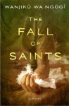 The Fall of Saints: A Novel - Wanjiku Wa Ngugi