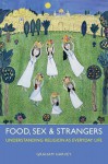 Food, Sex and Strangers: Understanding Religion as Everyday Life - Graham Harvey