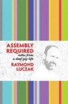 Assembly Required: Notes from a Deaf Gay Life - Raymond Luczak