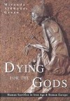 Dying for the Gods: Human Sacrifice in Iron Age & Roman Europe - Miranda Aldhouse-Green