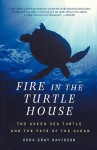 Fire In The Turtle House: The Green Sea Turtle and the Fate of the Ocean - Osha Gray Davidson