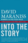 Into the Story: A Writer's Journey through Life, Politics, Sports and Loss - David Maraniss