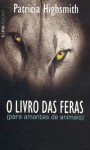 O Livro das Feras (para amantes de animais) - Patricia Highsmith, Pedro Gonzaga