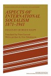 Aspects of International Socialism, 1871 1914: Essays by Georges Haupt - Georges Haupt, Peter Fawcett, Eric J. Hobsbawm