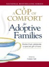 A Cup of Comfort for Adoptive Families: Stories That Celebrate a Special Gift of Love - Colleen Sell